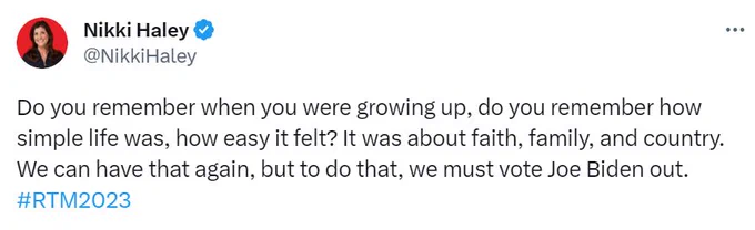 Twitter post from Nikki Haley: "Do you remember when you were growing up, do you remember how simple life was, how easy it felt? It was about faith, family, and country. We can have that again, but to do that, we must vote Joe Biden out."