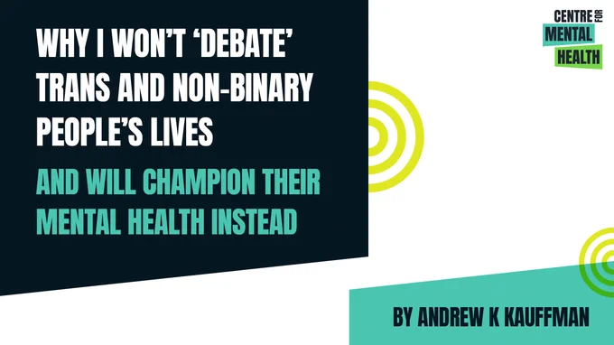 'Why I won't 'debate' trans and non-binary people's lives and will champion their mental health instead' by Andrew K Kauffmann