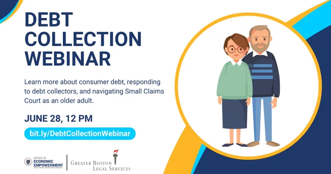 An illustration of two older adults with text reading: 
"Debt Collection Webinar. Learn more about consumer debt, responding to debt collectors, and navigating Small Claims Court as an older adult. 

June 28, 12 PM. bit.ly/DebtCollectionWebinar. 

Office of Economic Empowerment. Greater Boston Legal Services."