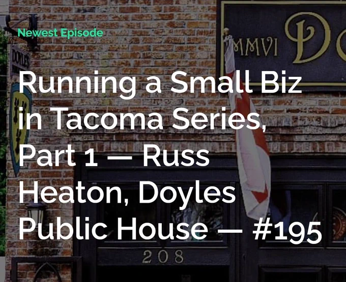 Text over image of pub: Running a Small Biz in Tacoma Series, Part 1 — Russ Heaton, Doyles Public House — #195