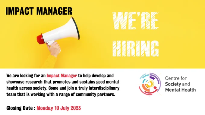 Image of hand holding loudhaler and Centre for Society and Mental Health logo. 'We're Hiring Impact Manager'
'We are looking for an Impact Manager to help develop and showcase research that promotes and sustains good mental health across society. Come and join a truly interdisciplinary team that is working with a range of community partners. 
Closing date - Monday 10 July '