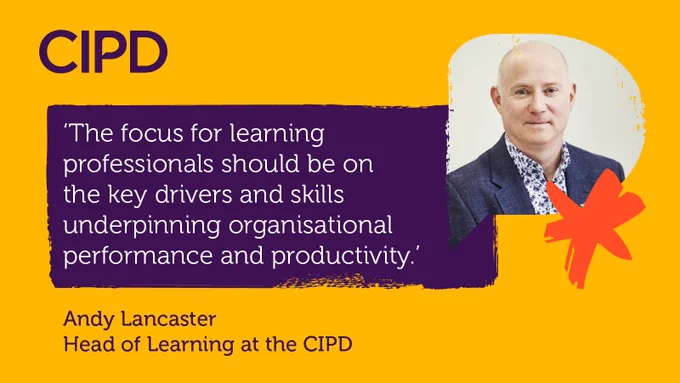 In this bright yellow image from the CIPD, Andy Lancaster, Head of Learning, is pictured and he says, 'The focus for learning professionals should be on the key drivers and skills underpinning organisational performance and productivity.'