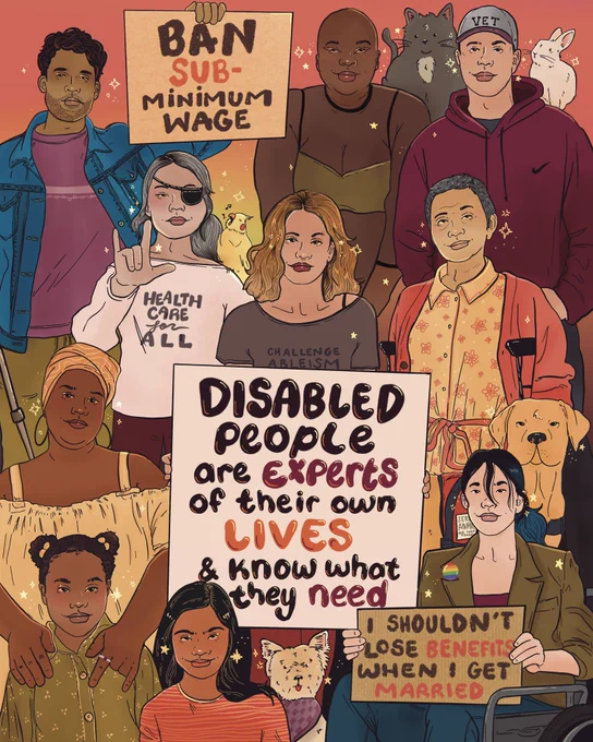 Digital illustration of a large group of disabled people of different ethnicities, ages, and genders. Among the crowd are service and emotional support animals. There’s two smaller protest signs that read, ‘I shouldn’t lose benefits when I get married.’ And ‘ban subminimum wage’ the main sign reads, ‘disabled people are expert of their own lives and know what they need.’