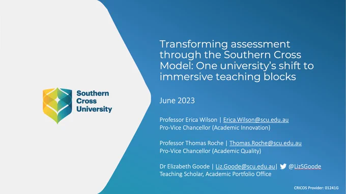 Title slide for a presentation. Shows the Southern Cross University logo; presentation title: Transforming assessment through the Southern Cross Model: One university's shift to immersive teaching blocks; and author details: Professor Erica Wilson, Professor Thomas Roche, and Dr Elizabeth Goode.