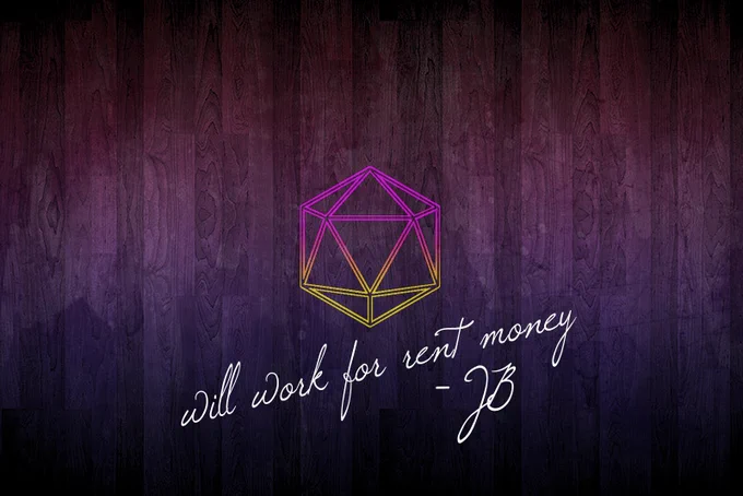 A wood slat background that has a color gradient from orange (top) to purple (bottom), a d20 logo sits in the middle with "Will work for rent money. JB" written along the bottom.