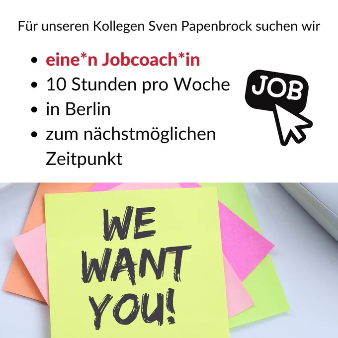 Links der Text: "Für unseren Kollegen Sven Papenbrock suchen wir eine*n Jobcoach*in, 10 Stunden pro Woche, in Berlin, zum nächstmöglichen Zeitpunkt". Rechts ein Foto von bunten Post-its auf einem Schreibtisch. Auf dem obersten Zettel steht "We want you!"