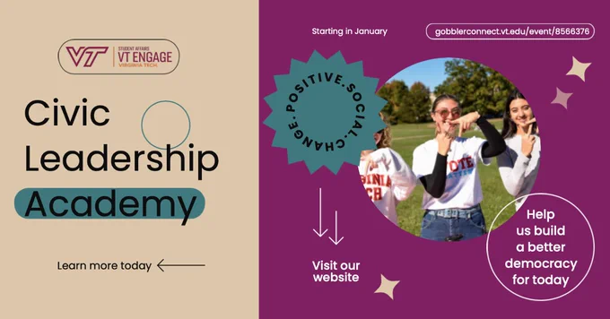 Civic Leadership Academy. Starting in January. Positive social change. Visit our website. gobblerconnect.vt.edu/event/8566376. Help us build a better democracy for today. 