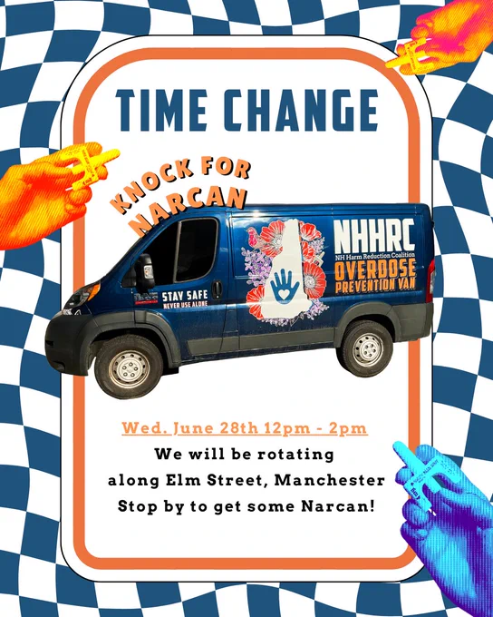 a bright and colorful, groovy themed graphic. The back is a wavy blue and white checkered pattern. The forefront is a picture of the NHHRC Overdose Prevention Van. The graphic says “Time change. Knock for Narcan. This Wednesday 12pm - 2pm We will be rotating along Elm Street, Manchester Stop by to get some Narcan!” There are three colorful hands holding Narcan surrounding the van.