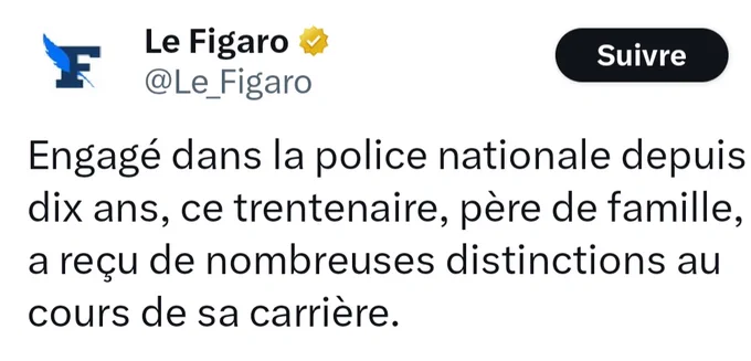 Tweet du Figaro : Engagé dans la police nationale depuis dix ans, ce trentenaire, père de famille, a reçu de nombreuses distinctions au cours de sa carrière.