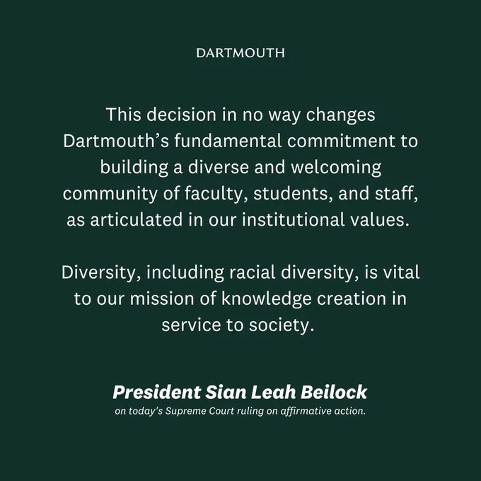 White text on a green background reads: This decision in no way changes Dartmouth’s fundamental commitment to building a diverse and welcoming community of faculty, students, and staff, as articulated in our institutional values. 

Diversity, including racial diversity, is vital to our mission of knowledge creation in service to society. 

President Sian Leah Beilock on today's Supreme Court ruling on affirmative action.
