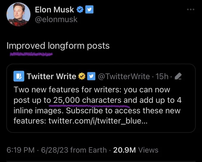 Elon tweet Elon Musk @ U @elonmusk
Improved longform posts
Twitter Write # @TwitterWrite • 15h.
Two new features for writers: you can now post up to 25,000 characters and add up to 4 inline images. Subscribe to access these new features: twitter.com/i/twitter_blue...