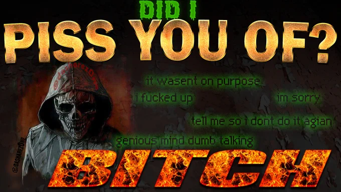 DID I PISS YOU OF? IT WASNT ON PURPOSE I FUCKEDUP IM SORRY TELL ME SO I DONT DO IT AGAIN GENIOUS MIND DUMB TALKING BITCH @DASHAREZ0NE