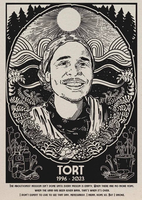 Art of Tortuguita amidst plants, a sunrise, and forest. Texts says TORT 1996-2023. "The abolitionist mission isn't done until every prison is empty. When there are no more cops, when the land has been given back, that's when it's over. I don't expect to live to see that day, necessarily. I mean, I hope so. But I smoke."