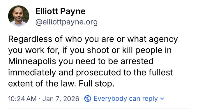 Regardless of who you are or what agency you work for, if you shoot or kill people in Minneapolis you need to be arrested immediately and prosecuted to the fullest extent of the law. Full stop.
