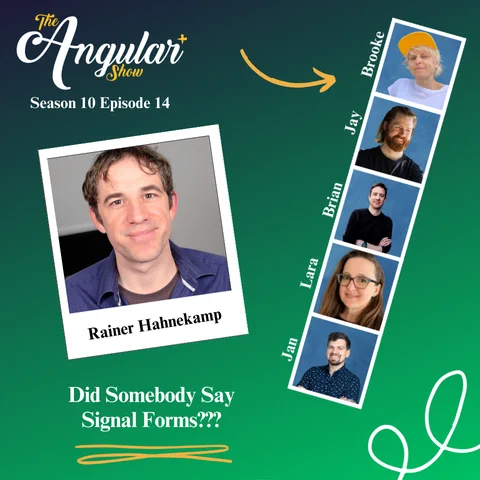 The Angular  Show logo. “Season 10 Episode 14  Did Somebody Say Signal Forms??? with Rainer Hahnekamp”  Photos of Hosts  in the style of a Photo Booth:  Brooke Avery, Lara Newsom, Jan-Niklas Vortmann, Jay Bell and Brian Love."  Photo of Rainer in the style of a polaroid picture. 