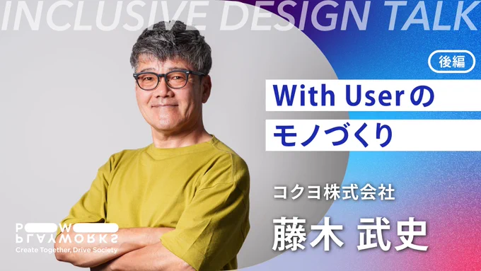 PLAYWORKS INCLUSIVE DESIGN TALK コクヨ株式会社 藤木武史 With User のモノづくり
