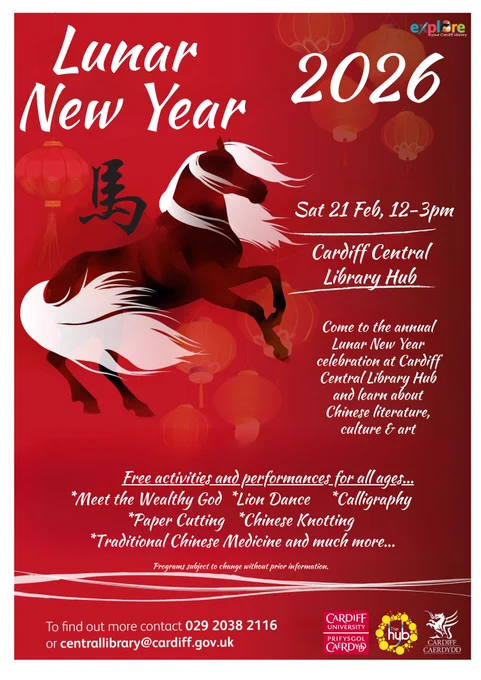 Lunar New Year 2026 Sat 21 Feb. Come to the annual Lunar New Year celebration at Cardiff Central Library Hub and learn about  Chinese literature, culture & art.
Free activities and performances for all ages…
Meet the Wealthy God
Lion Dance,
Music & Dance
Chinese Knotting
Calligraphy
Tea Tasting
Paper Cutting
Traditional Chinese Medicine
and much more…….
No bookings required.
Program subject to change without prior information.
