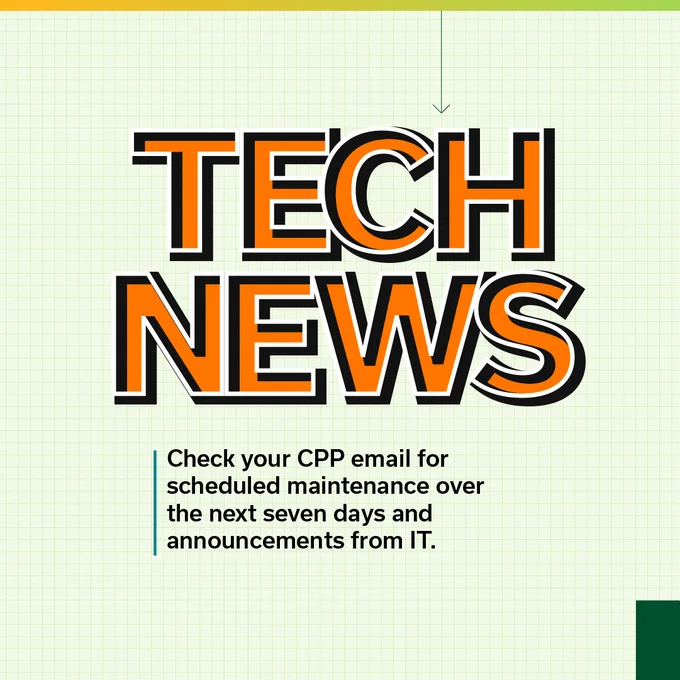 Tech News - Check your CPP email for the latest news and scheduled maintenance notices over the next seven days.