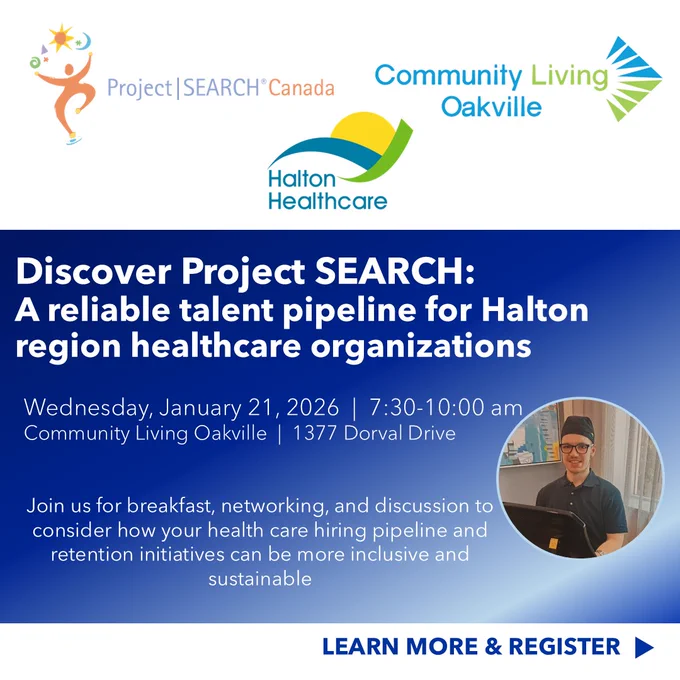 An invitation for an event to "discover Project SEARCH: A reliable talent pipeline for Halton region healthcare organizations" co-hosted by Community Living Oakville, Halton Healthcare, and Project SEARCH Canada