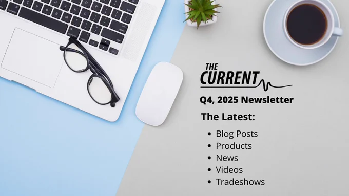 Flat lay of laptop with glasses, mouse, small plant, and coffee beside text reading “The Current Q4, 2025 Newsletter” and a bulleted list: Blog Posts, Products, News, Videos, Tradeshows.