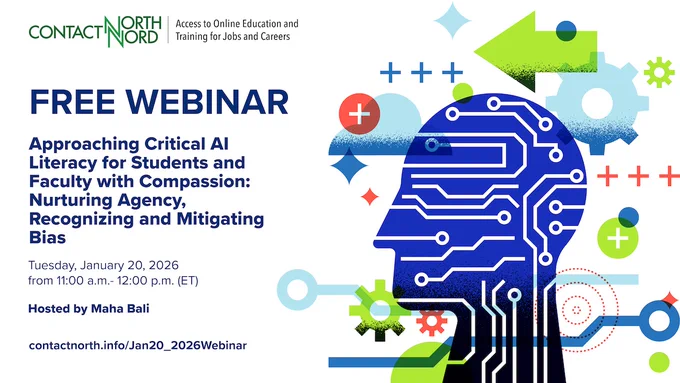 **Alt text:**
Promotional graphic for a Contact North | Contact Nord free webinar titled “Approaching Critical AI Literacy for Students and Faculty with Compassion: Nurturing Agency, Recognizing and Mitigating Bias.” The poster includes the Contact North | Contact Nord logo and the tagline “Access to Online Education and Training for Jobs and Careers.” Event details read: Tuesday, January 20, 2026, from 11:00 a.m. to 12:00 p.m. (ET), hosted by Maha Bali, with the URL contactnorth.info/Jan20_2026Webinar. The right side features a stylized blue human head profile filled with circuit-like lines, surrounded by colorful abstract shapes, gears, arrows, and plus symbols in blue, green, and orange.