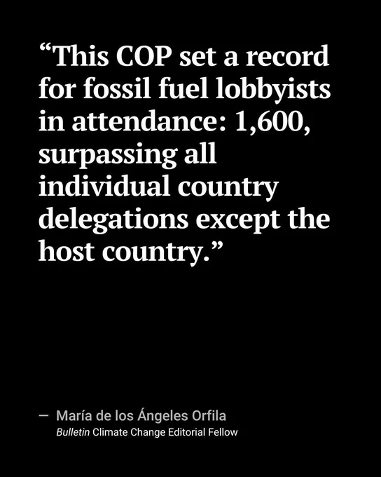 “This COP set a record for fossil fuel lobbyists in attendance: 1,600, surpassing all individual country delegations except the host country.”

—  María de los Ángeles Orfila
Bulletin Climate Change Editorial Fellow