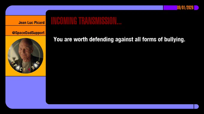 09/01/2026
Jean-Luc Picard
@SpaceDadSupport
Incoming Transmission...

You are worth defending against all forms of bullying.
