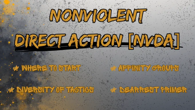 Nonviolent Direct Action [NVDA]
*Where to Start *Affinity Groups
*Diversity of Tactics *Dearrest Primer