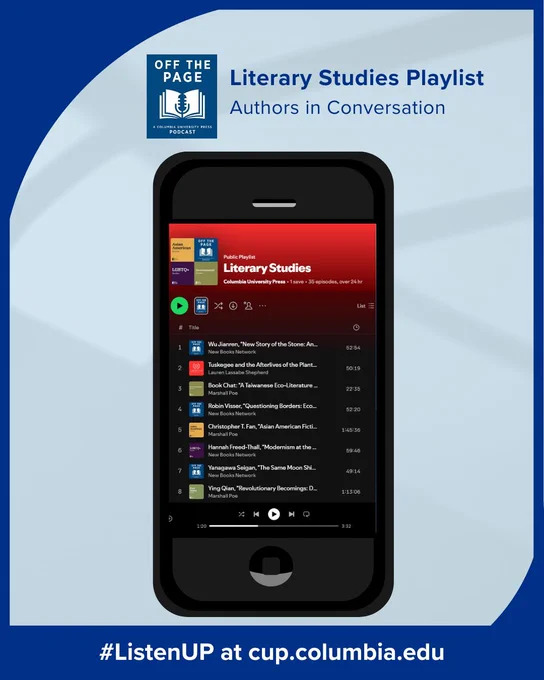 Promotional graphic featuring a Literary Studies Playlist for Off The Page: A Columbia University  Podcast. The page features authors in conversation about their work. It includes the image of a phone with the screen open to the playlist. #ListenUP at cup.columbia.edu.