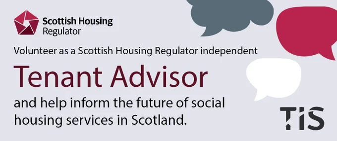 text reads "volunteer as a Scottish Housing Regulator independent tenant advisor and help inform the future of social housing services in Scotland" The Scottish Housing Regulator and TIS logos are in opposite corners of the graphic and there are coloured speech bubbles at the right hand side.