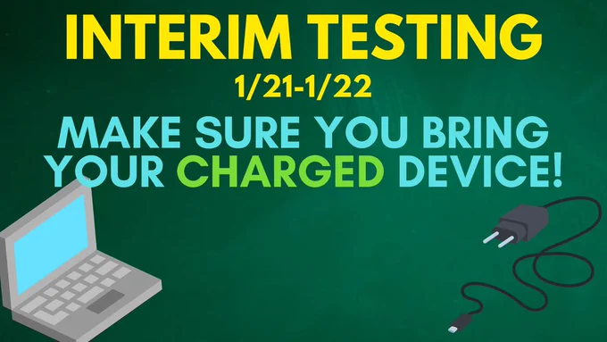 Interim Testing- 1/21-1/22 Make sure you bring your charged device!