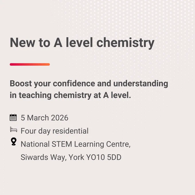 Text that reads 'New to A level chemistry. Boost your confidence and understand in teaching chemistry at A level. 5 March 2026. Four day residential. National STEM Learning Centre, Siwards Way, York, YO10 5DD.'