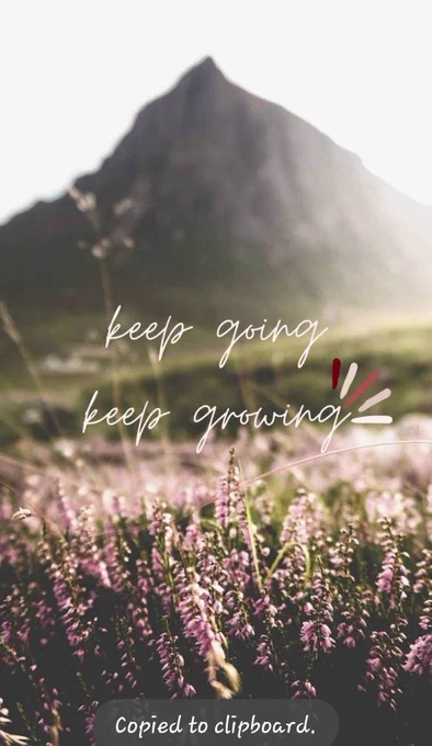 Keep going 
Keep growing