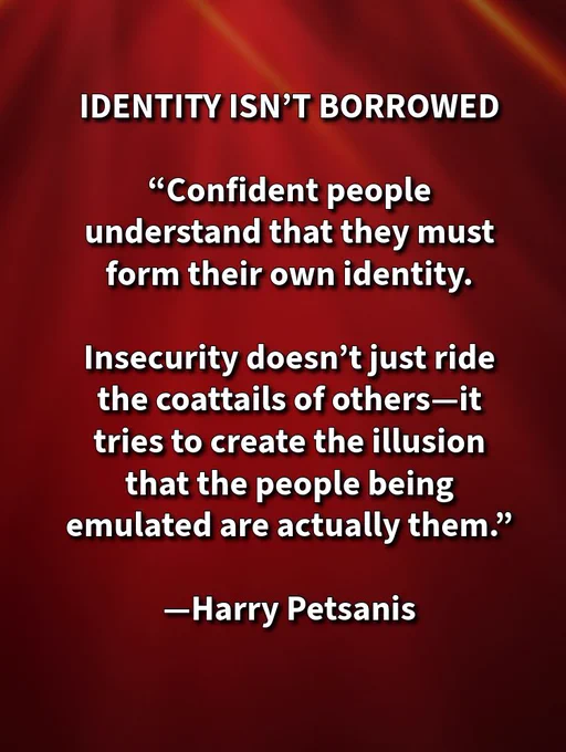 IDENTITY ISN’T BORROWED

“Confident people understand that they must form their own identity.

Insecurity doesn’t just ride the coattails of others—it tries to create the illusion that the people being emulated are actually them.”

—Harry Petsanis

#IdentityFormation
#ConfidenceMindset
#AuthenticityWins
#AccountabilityCoaching

“Identity Isn’t Borrowed” by Harry Petsanis, Accountability Coaching