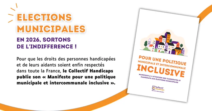 Elections municipales : en 2026, sortons de l'indifférence ! Pour que les droits des personnes handicapées et de leurs aidants soient enfin respectés dans toute la france, le collectif handicaps publie son « manifeste pour une politique municipale et intercommunale inclusive ». 