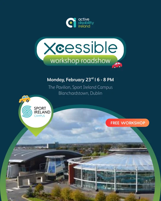 Promotional graphic for the Xcessible Workshop Roadshow by Active Disability Ireland, showing the event date Monday February 23rd, 6–8 PM, at The Pavilion, Sport Ireland Campus, Blanchardstown, Dublin. The graphic includes the Xcessible logo, “Free Workshop” label, and an aerial photo of the Sport Ireland Campus.