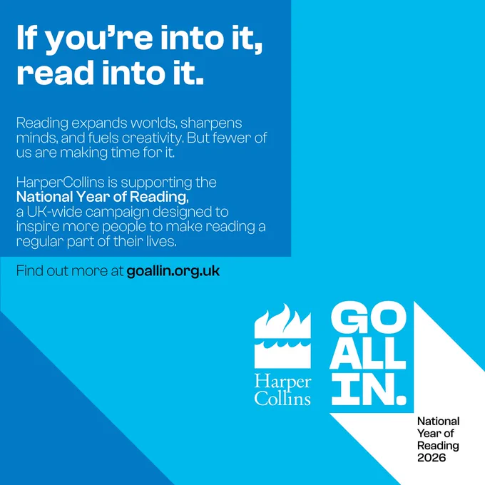 Text reads 'If you're into it, read into it.' in bold with the following below in small font 'Reading expands worlds, sharpens minds and fuels creativity. But fewer of us are making time for it. HarperCollins is supporting the National Year of Reading, a UK-wide campaign designed to inspire more people to make reading a regular part of their lives. Find out more at goallin.org.' In the bottom right corner are the HarperCollins and Go All In. National Year of Reading 2026 logos.