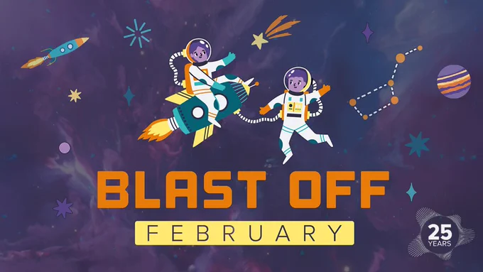 Two astronauts float in space with a rocket, surrounded by stars and planets. Text reads "BLAST OFF FEBRUARY" with a "25 years" badge.
