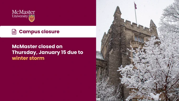 A graphic with a photo of snow on McMaster’s campus, along with text that reads, ‘Campus closure - McMaster closed on January 15 due to winter storm’ 