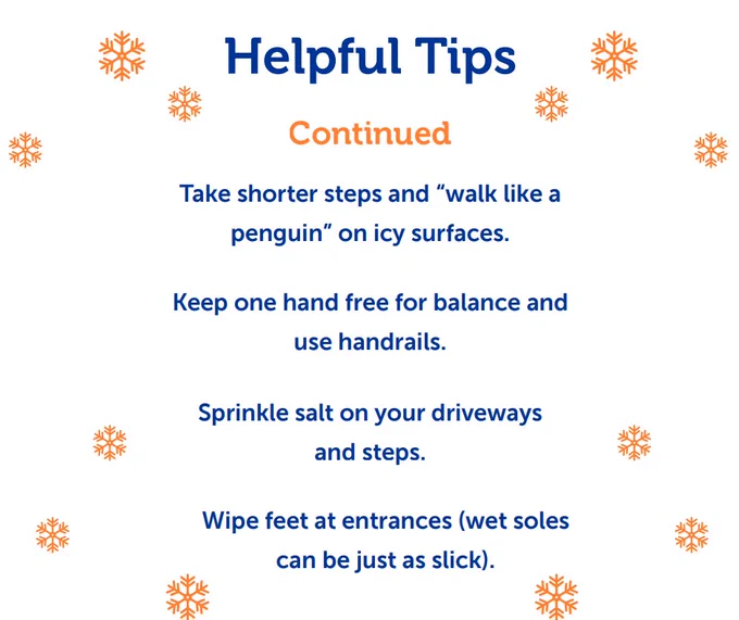 Tips for icy conditions: take short steps and walk like a penguin, keep one hand free for balance, use handrails, sprinkle salt on driveways, and wipe feet at entrances.