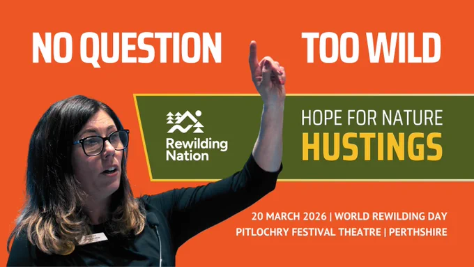 A woman with glasses and long hair is raising her hand, set against an orange background and accompanied by the tagline "No Question Too Wild." Bold white and yellow text on a green banner reads "Rewilding Nation: Hope for Nature Hustings" The event details are for 20 March 2026 at Pitlochry Festival Theatre.