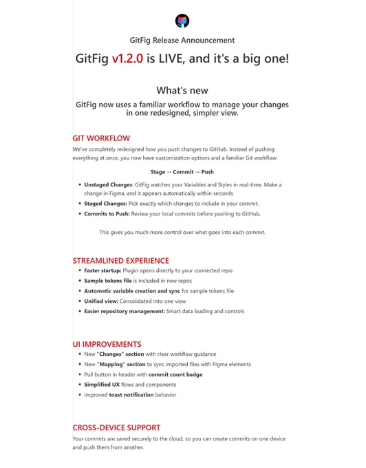 GitFig is a free plugin for Figma that keeps design tokens in sync with code in GitHub repos. This announces the newest release. For design engineers.

Major Changes

Git-Like Staging Workflow:
- Real-time change detection monitors Variables and Styles every 3 seconds
- Three-section workflow: Unstaged Changes → Staged Changes → Commits to Push
- Stage individual changes or use "Stage All" to batch
- Create local commits before pushing to GitHub
- View, expand, and delete pending commits
- Cross-device support: commits stored in cloud and sync across devices

Streamlined UX:
- Faster startup: Plugin opens directly to your connected repo
- Sample tokens file is included in new repos
- Automatic variable creation and sync for sample tokens file
- Unified view: Consolidated into one view
- Easier repository management: Smart data loading and controls

UI
New "Changes" section with clear workflow guidance
New "Mapping" section to sync imported files with Figma elements

https://GitFig.com