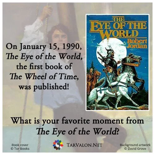 On January 15, 1990, The Eye of the World, the first book of The Wheel of Time, was published! What is your favorite moment from The Eye of the World?