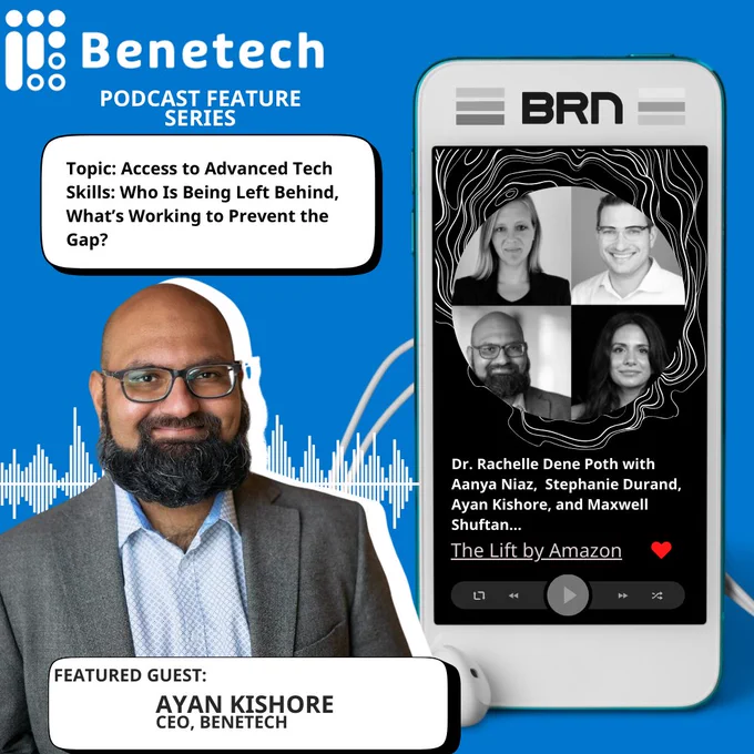 On a blue background, a portrait of Ayan Kishore, CEO of Benetech, appears on the left with audio waveform graphics behind him. Text reads: “Topic: Access to Advanced Tech Skills: Who Is Being Left Behind, What’s Working to Prevent the Gap?” On the right, a smartphone mockup displays a podcast episode from BRN featuring black-and-white headshots of multiple speakers with the title “Dr. Rachelle Dene Poth with Aanya Niaz, Stephanie Durand, Ayan Kishore, and Maxwell Shuftan.