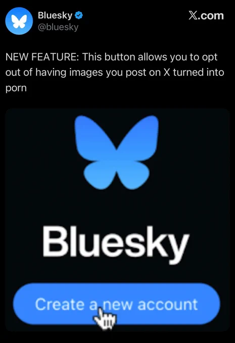 Bluesky Twitter account: NEW FEATURE: This button allows you to opt out of having images you post on X turned into porn

Plus image of the create new account button on bluesky 