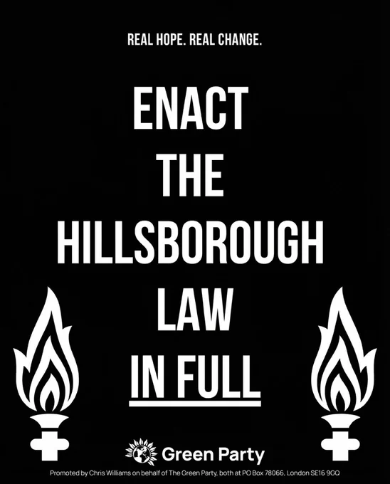 Black background poster with bold white uppercase text reading “Enact the Hillsborough Law in Full” stacked vertically in the centre. At the bottom is the Green Party logo in white alongside the words “Green Party”. Two white Hillsborough memorial flames sit in the bottom left and bottom right corners. The overall design is solemn, minimalist, and commemorative.