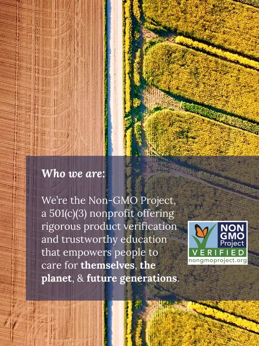 Text over an agricultural scene: We’re the Non-GMO Project, a 501(c)(3) nonprofit offering rigorous product verification and trustworthy education that empowers people to care for themselves, the planet, & future generations.