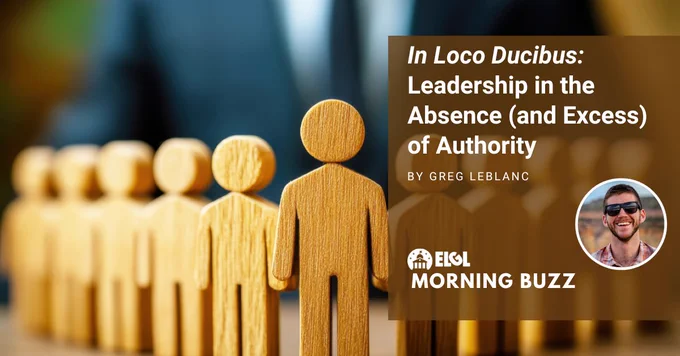 Identical plain wooden people figures on both sides, coming to a middle point. Behind them is a blurred figure in a jacket, shirt, and tie. An overlay give the accompanying article title, "In Loco Ducibus: Leadership in the Absence (and Excess) of Authority;" author and headshot, "By Greg LeBlanc;" and ELGL Morning Buzz logo.