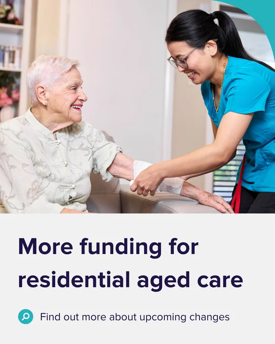 The photo shows an aged care nurse wrapping an older woman’s arm in a bandage. The large text below reads, ‘More fudning for residential aged care’. Below the large text is a teal magnifying glass icon with small text that reads, ‘Find out more about upcoming changes’. 