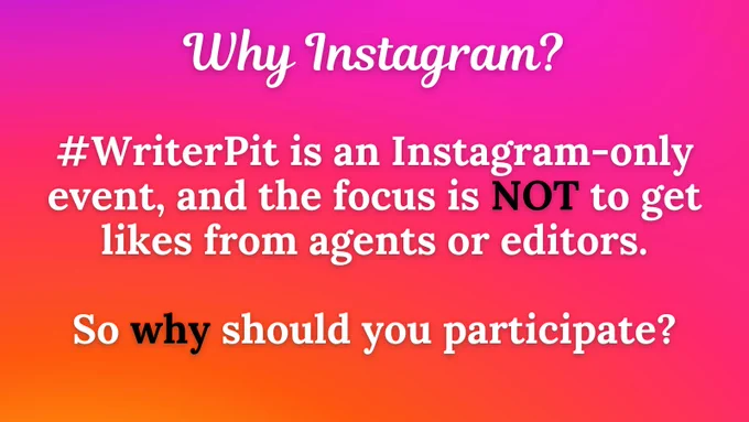 Why Instagram?
#WriterPit is an Instagram-only event, and the focus is NOT to get likes from agents or editors.

So why should you participate?